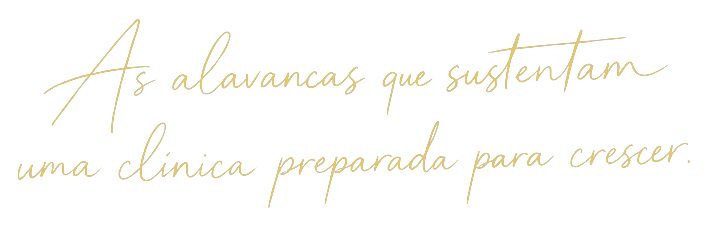 As alavancas que sustentam uma clínica preparada para crescer.